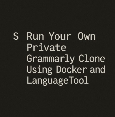 Run Your Own Private Grammarly Clone Using Docker and LanguageTool